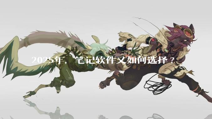 2025年，笔记软件又如何选择?
