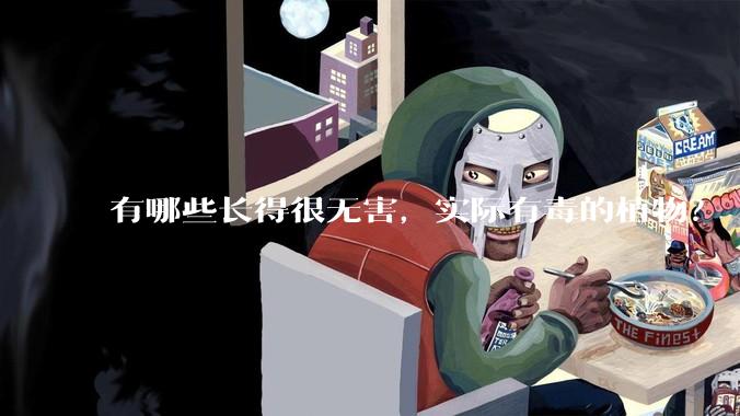 有哪些长得很无害，实际有毒的植物？
