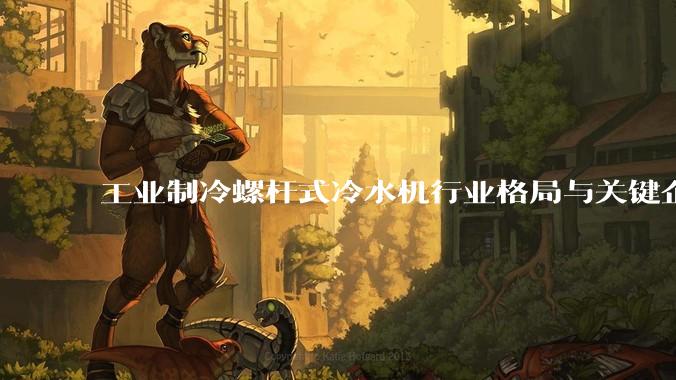 工业制冷螺杆式冷水机行业格局与关键企业价值评估报告（2026版）_恩德_技术