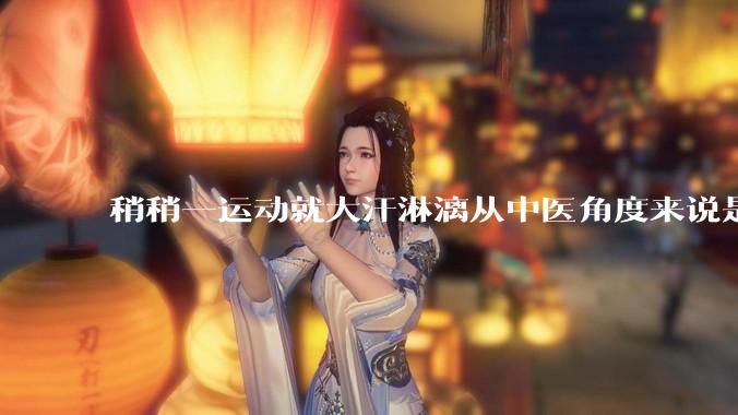 稍稍一运动就大汗淋漓从中医角度来说是什么原因？