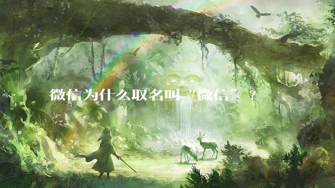微信为什么取名叫“微信”?