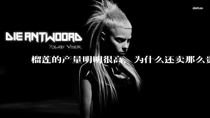 榴莲的产量明明很高，为什么还卖那么贵？